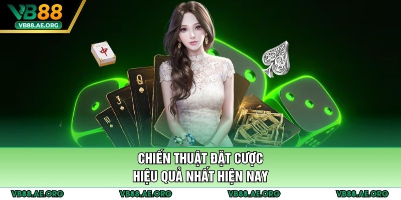 Chiến thuật đặt cược hiệu quả nhất hiện nay