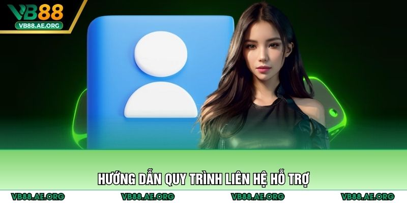 Hướng dẫn quy trình liên hệ hỗ trợ