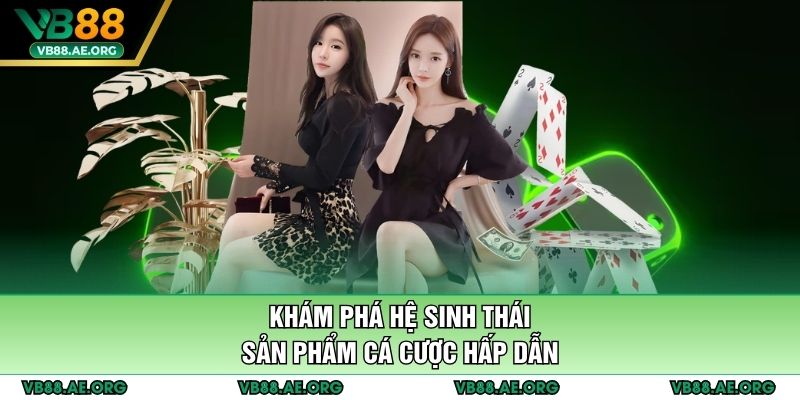 Khám phá hệ sinh thái sản phẩm cá cược hấp dẫn