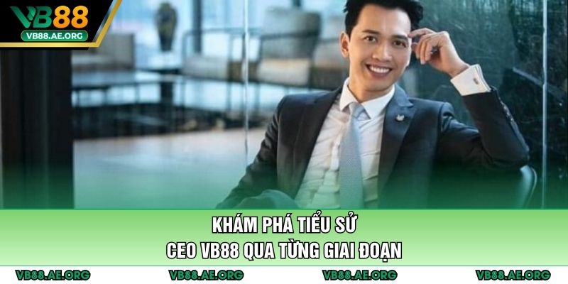 Khám phá tiểu sử CEO VB88 qua từng giai đoạn