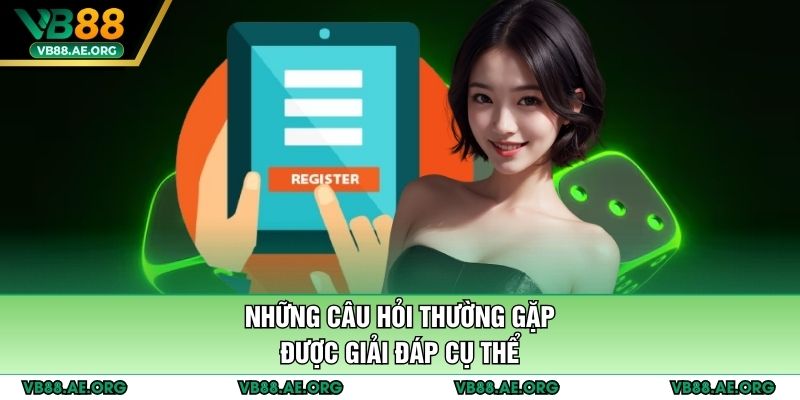 Những câu hỏi thường gặp được giải đáp cụ thể