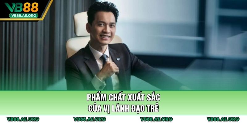 Phẩm chất xuất sắc của vị lãnh đạo trẻ