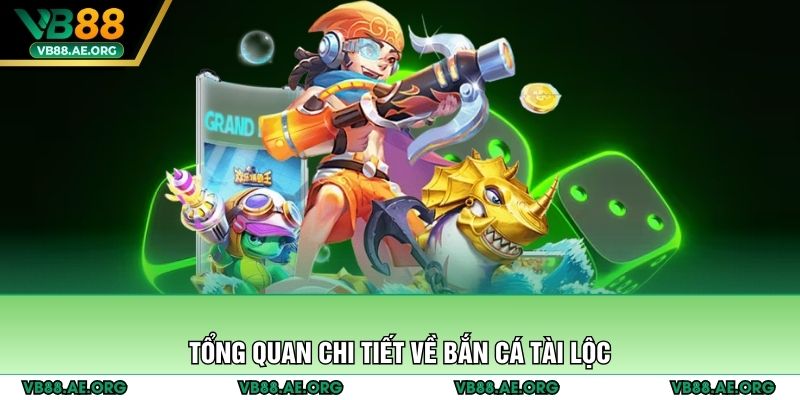 Tổng quan chi tiết về bắn cá tài lộc