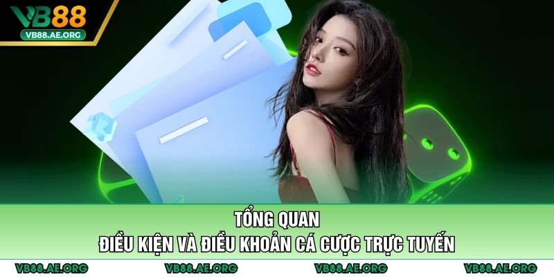 Tổng quan điều kiện và điều khoản cá cược trực tuyến