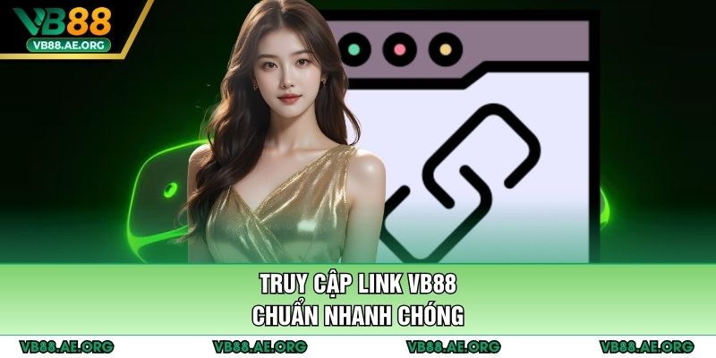 Truy cập link VB88 chuẩn nhanh chóng